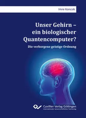 Koncsik |  Unser Gehirn ¿ ein biologischer Quantencomputer? Die verborgene geistige Ordnung | Buch |  Sack Fachmedien