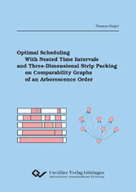 Rieger |  Optimal Scheduling with Nested Time Intervals and Three-Dimensional Strip Packing on Compara-bility Graphs of an Arborescence Order | eBook | Sack Fachmedien