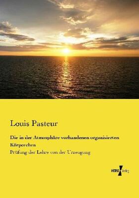 Pasteur |  Die in der Atmosphäre vorhandenen organisierten Körperchen | Buch |  Sack Fachmedien