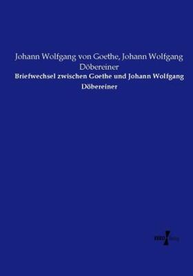 Goethe / Döbereiner |  Briefwechsel zwischen Goethe und Johann Wolfgang Döbereiner | Buch |  Sack Fachmedien