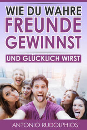 Rudolphios |  Wie du wahre Freunde gewinnst und glücklich wirst | eBook | Sack Fachmedien