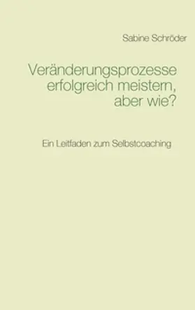 Schröder |  Veränderungsprozesse erfolgreich meistern, aber wie? | Buch |  Sack Fachmedien