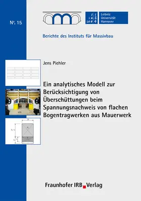 Piehler / Marx / Leibniz Universität Hannover, Institut für Massivbau |  Ein analytisches Modell zur Berücksichtigung von Überschüttungen beim Spannungsnachweis von flachen Bogentragwerken aus Mauerwerk. | Buch |  Sack Fachmedien