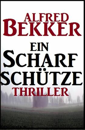 Bekker |  Alfred Bekker Thriller: Ein Scharfschütze | eBook | Sack Fachmedien