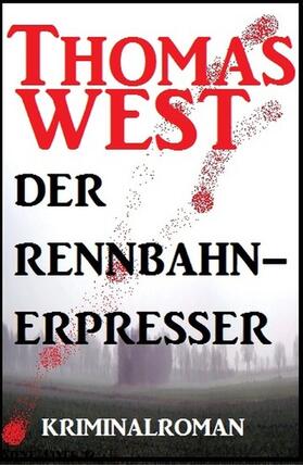West |  Thomas West Kriminalroman: Der Rennbahn-Erpresser | eBook | Sack Fachmedien