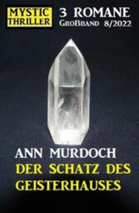 Murdoch |  Der Schatz des Geisterhauses: Mystic Thriller Großband 3 Romane 8/2022 | eBook | Sack Fachmedien