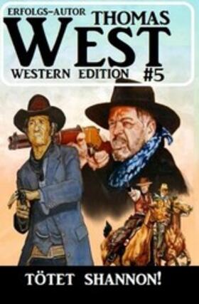 West |  Tötet Shannon! Thomas West Western Edition 5 | eBook | Sack Fachmedien