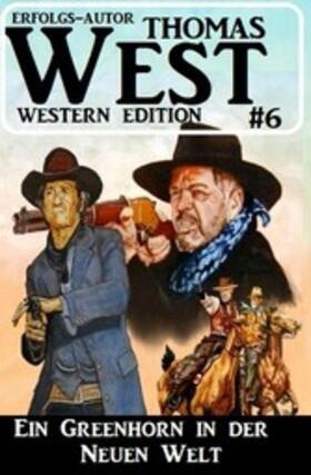 West |  Thomas West Western Edition 6: Ein Greenhorn in der neuen Welt | eBook | Sack Fachmedien