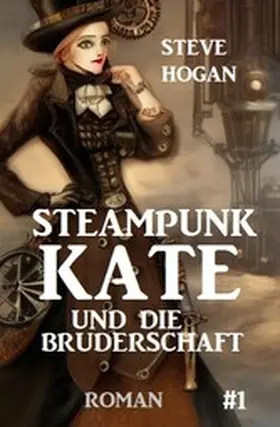 Hogan |  Steampunk Kate und die Bruderschaft: Steampunk Kate 1 | eBook | Sack Fachmedien