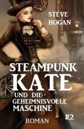 Hogan |  Steampunk Kate und die geheimnisvolle Maschine: Steampunk Kate 2 | eBook | Sack Fachmedien