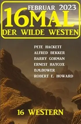 Bekker / Hackett / Gorman |  16mal der Wilde Westen Februar 2023: 16 Western | eBook | Sack Fachmedien