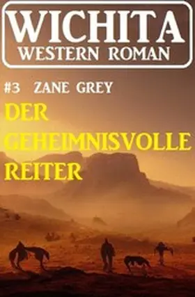 Grey |  Der geheimnisvolle Reiter: Wichita Western Roman 3 | eBook | Sack Fachmedien