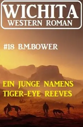 Bower |  Ein Junge namens Tiger-Eye Reeves: Wichita Western Roman 18 | eBook | Sack Fachmedien