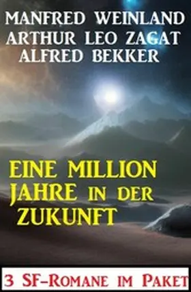 Bekker / Weinland / Zagat |  Eine Million Jahre in der Zukunft: 3 SF-Romane | eBook | Sack Fachmedien