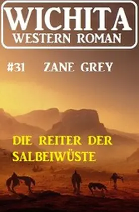 Grey |  Die Reiter der Salbeiwüste: Wichita Western Roman 31 | eBook | Sack Fachmedien