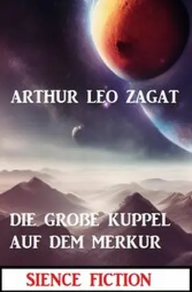 Zagat |  Die große Kuppel auf dem Merkur: Science Fiction | eBook | Sack Fachmedien