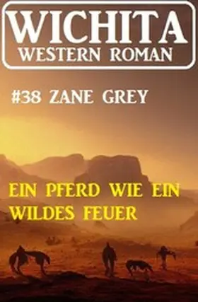 Grey |  Ein Pferd wie wildes Feuer: Wichita Western Roman 38 | eBook | Sack Fachmedien