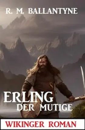 Ballantyne |  Erling der Mutige: Wikinger Roman | eBook | Sack Fachmedien