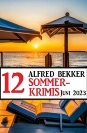 Bekker |  12 Alfred Bekker Sommerkrimis Juni 2023 | eBook | Sack Fachmedien