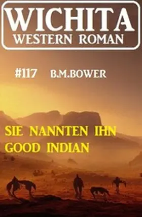 Bower |  Sie nannten ihn Good Indian: Wichita Western Roman 117 | eBook | Sack Fachmedien