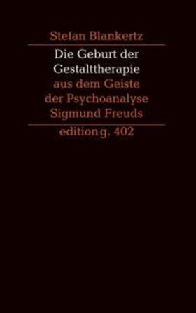 Blankertz |  Die Geburt der Gestalttherapie aus dem Geiste der Psychoanalyse Sigmund Freuds | Buch |  Sack Fachmedien