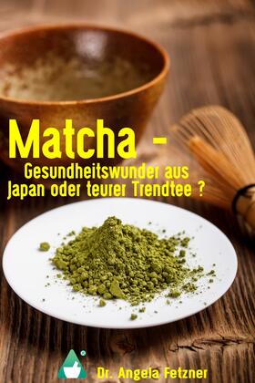 Fetzner |  Matcha - Gesundheitswunder aus Japan oder teurer Trendtee? | eBook | Sack Fachmedien