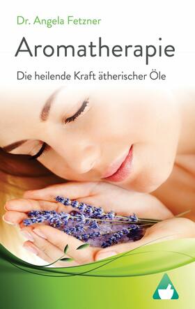 Fetzner |  Aromatherapie - Die heilende Kraft ätherischer Öle | eBook | Sack Fachmedien