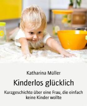 Müller |  Kinderlos glücklich | eBook | Sack Fachmedien