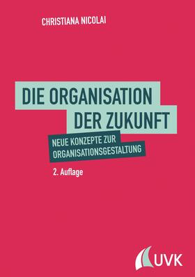 Nicolai |  Die Organisation der Zukunft | eBook | Sack Fachmedien