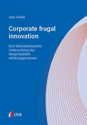 Oehler |  Corporate frugal innovation: Eine fallstudienbasierte Untersuchung des Neuproduktentwicklungsprozesses | Buch |  Sack Fachmedien