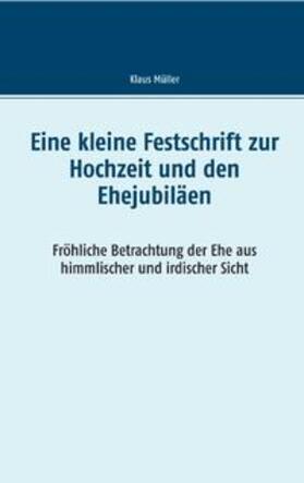 Müller |  Eine kleine Festschrift zur Hochzeit und den Ehejubiläen | Buch |  Sack Fachmedien