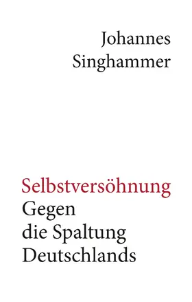 Singhammer |  Selbstversöhnung - Gegen die Spaltung Deutschlands | eBook | Sack Fachmedien