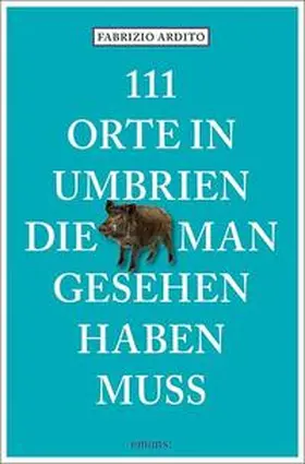 Ardito |  111 Orte in Umbrien, die man gesehen haben muss | Buch |  Sack Fachmedien