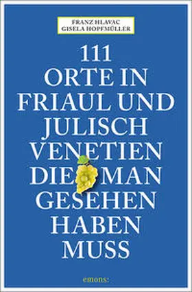 Hlavac / Hopfmüller |  111 Orte in Friaul und Julisch Venetien, die man gesehen haben muss | Buch |  Sack Fachmedien