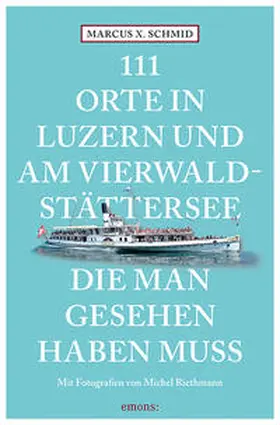 Schmid |  111 Orte in Luzern und am Vierwaldstättersee, die man gesehen haben muss | Buch |  Sack Fachmedien