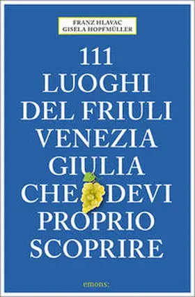 Hlavac / Hopfmüller |  111 luoghi del Friuli Venezia Giulia che devi proprio scoprire | Buch |  Sack Fachmedien