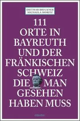 Bruckner / Moritz |  111 Orte in Bayreuth und der fränkischen Schweiz die man gesehen haben muss | Buch |  Sack Fachmedien