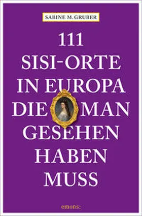 Gruber |  111 Sisi-Orte in Europa, die man gesehen haben muss | Buch |  Sack Fachmedien