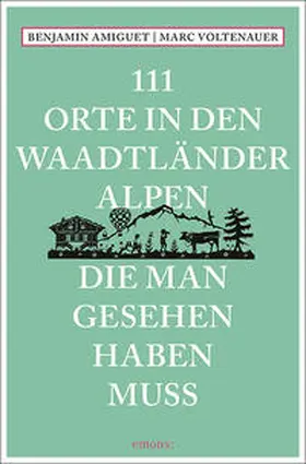 Amiguet / Voltenauer |  111 Orte in den Waadtländer Alpen, die man gesehen haben muss | Buch |  Sack Fachmedien