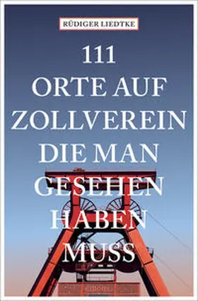 Liedtke |  111 Orte auf Zollverein, die man gesehen haben muss | Buch |  Sack Fachmedien