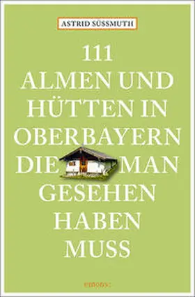 Süßmuth |  111 Almen und Hütten in Oberbayern, die man gesehen haben muss | Buch |  Sack Fachmedien