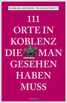 Kemmer / Schmitt |  111 Orte in Koblenz, die man gesehen haben muss | Buch |  Sack Fachmedien