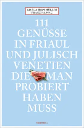 Hopfmüller / Hlavac |  111 Genüsse in Friaul und Julisch Venetien, die man probiert haben muss | Buch |  Sack Fachmedien