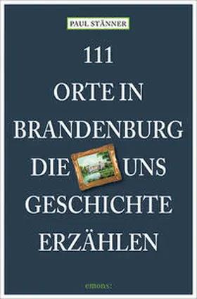 Stänner |  111 Orte in Brandenburg, die uns Geschichte erzählen | Buch |  Sack Fachmedien