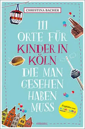 Bacher |  111 Orte für Kinder in Köln, die man gesehen haben muss | Buch |  Sack Fachmedien