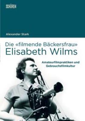 Stark |  Die «filmende Bäckersfrau» Elisabeth Wilms | Buch |  Sack Fachmedien