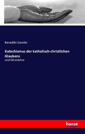 Stattler |  Katechismus der katholisch-christlichen Glaubens | Buch |  Sack Fachmedien