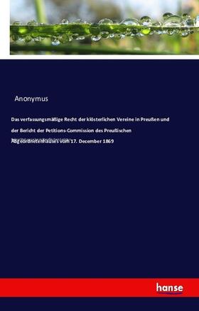 Anonymus |  Das Recht der klösterlichen Vereine in Preußen und der Bericht der Petitions-Kommission des Preußischen Abgeordnetenhauses | Buch |  Sack Fachmedien