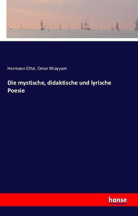 Ethé / Khayyam |  Die mystische, didaktische und lyrische Poesie | Buch |  Sack Fachmedien