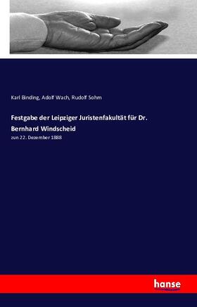 Binding / Wach / Sohm | Festgabe der Leipziger Juristenfakultät für Dr. Bernhard Windscheid | Buch | 978-3-7411-2914-8 | sack.de